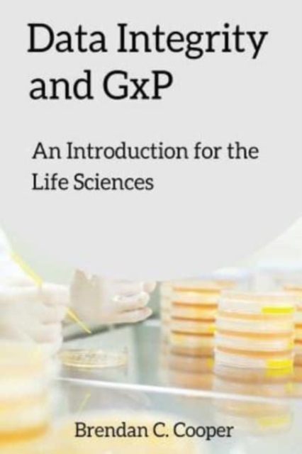 Data Integrity and GxP : An Introduction for the Life Sciences, Paperback / softback Book