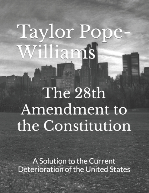 The 28th Amendment to the Constitution : A Solution to the Current Deterioration of the United States, Paperback / softback Book