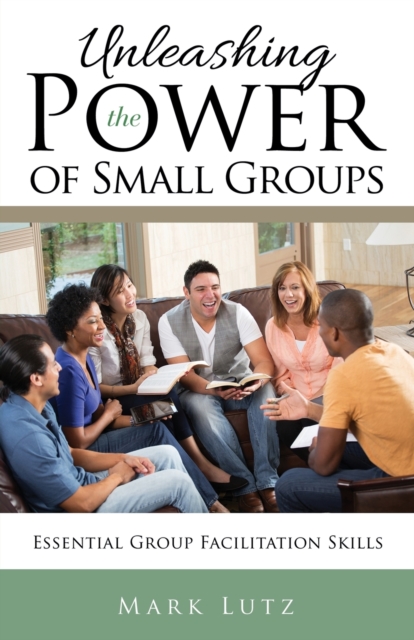 Unleashing the Power of Small Groups : Essential Group Facillitation Skills, Paperback / softback Book