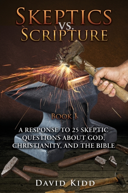 Skeptics vs. Scripture Book I : A Response to 25 Skeptic Questions about God, Christianity, and the Bible, Paperback / softback Book