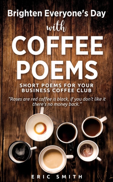 Brighten Everyone's Day with Coffee Poems Short Poems for Your Business Coffee Club, Paperback / softback Book