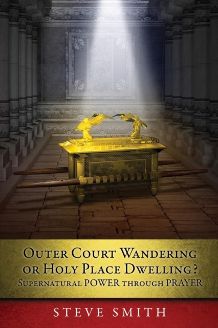 Outer Court Wandering or Holy Place Dwelling? Supernatural POWER through PRAYER "Let them build me a TABERNACLE so that I may dwell among them" (Exodus 25 : 8)., Paperback / softback Book