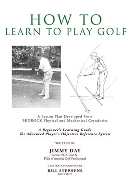 How To Learn To Play Golf : A Lesson Plan Developed From BEDROCK Physical and Mechanical Certainties, Hardback Book