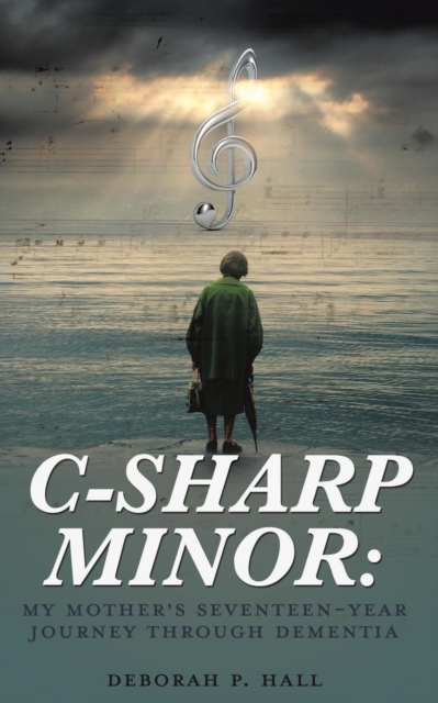 C-Sharp Minor : My Mother's Seventeen-Year Journey Through Dementia, Paperback / softback Book