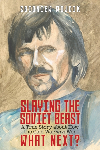 Slaying the Soviet Beast : A True Story about How the Cold War was Won. What Next?, Paperback / softback Book