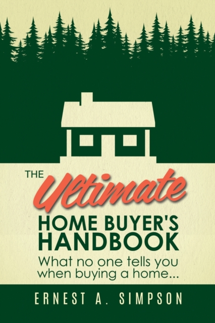 The Ultimate Home Buyer's Handbook : What no one tells you when buying a home. . ., Paperback / softback Book