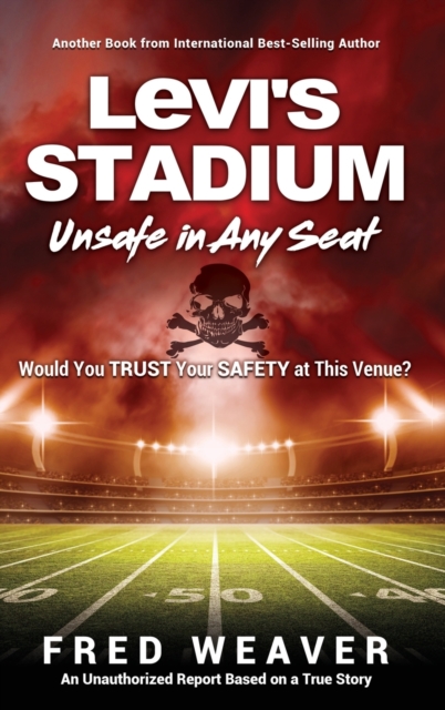 Levi's Stadium Unsafe in Any Seat : Would You TRUST Your SAFETY at This Venue?, Hardback Book