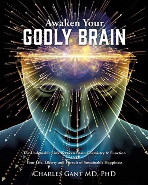 Awaken Your Godly Brain : The Undeniable Link Between Brain Chemistry and Function, Sustainable Happiness and Spirituality, Paperback / softback Book