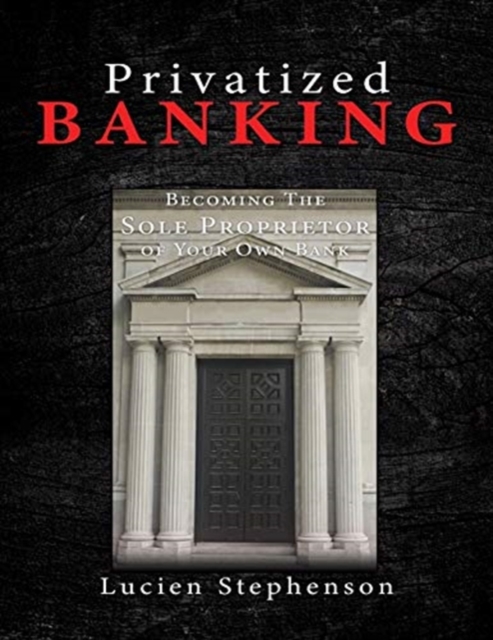 Privatized BANKING : Becoming The Sole Proprietor of Your Own Bank, Paperback / softback Book