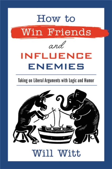 How to Win Friends and Influence Enemies : Taking On Liberal Arguments with Logic and Humor, Hardback Book