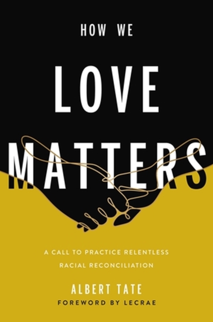 How We Love Matters : A Call to Practice Relentless Racial Reconciliation, Paperback / softback Book
