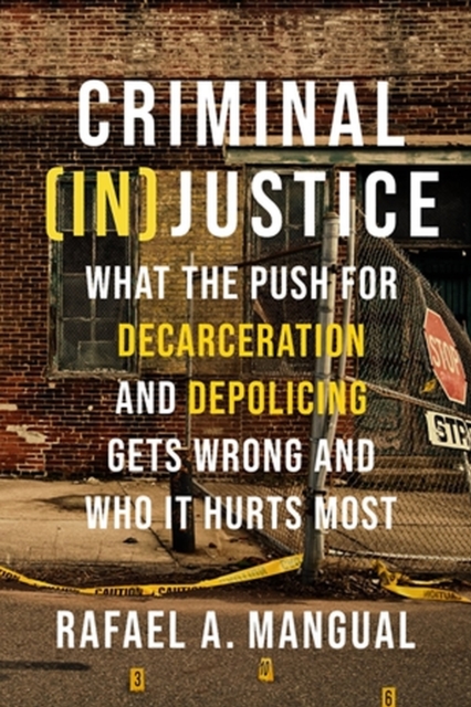Criminal (In)Justice : What the Push for Decarceration and Depolicing Gets Wrong and Who It Hurts Most, Paperback / softback Book
