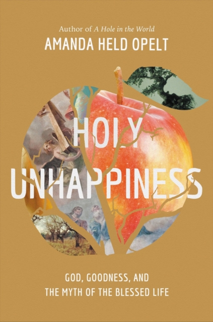 Holy Unhappiness : God, Goodness, and the Myth of the Blessed Life, Paperback / softback Book