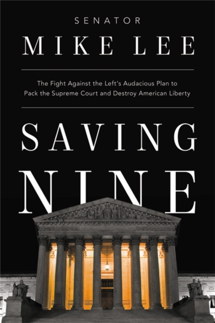 Saving Nine : The Fight Against the Left's Audacious Plan to Pack the Supreme Court and Destroy American Liberty, Hardback Book