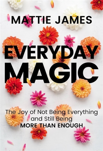 Everyday MAGIC : The Joy of Not Being Everything and Still Being More Than Enough, Hardback Book