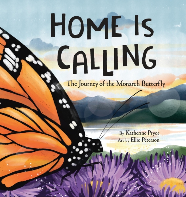 Home Is Calling : The Journey of the Monarch Butterfly, Hardback Book
