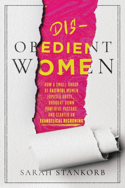 Disobedient Women : How a Small Group of Faithful Women Exposed Abuse, Brought Down Powerful Pastors, and Ignited an Evangelical Reckoning, Paperback / softback Book