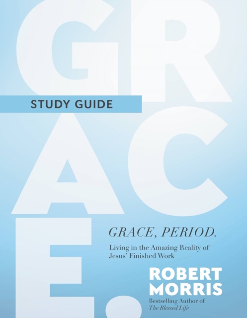 Grace, Period. Study Guide : Living in the Amazing Reality of Jesus' Finished Work, Paperback / softback Book
