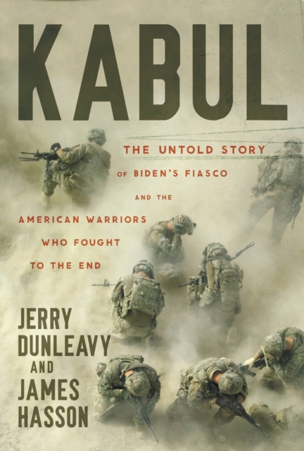 Kabul : The Untold Story of Biden's Fiasco and the American Warriors Who Fought to the End, Paperback / softback Book