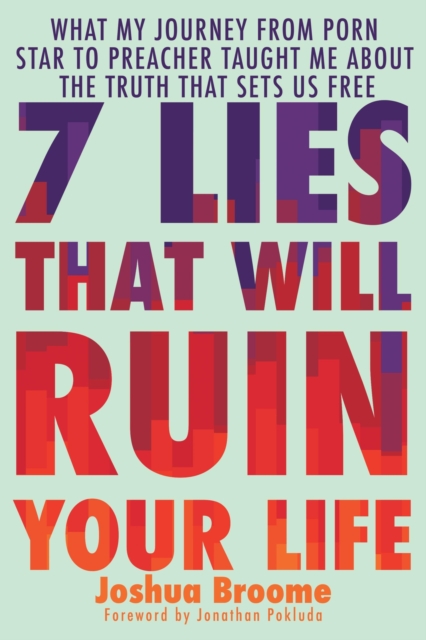 7 Lies That Will Ruin Your Life : What My Journey from Porn Star to Preacher Taught Me About the Truth That Sets Us Free, Hardback Book