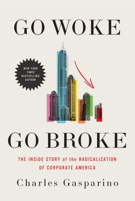 Go Woke, Go Broke : The Inside Story of the Radicalization of Corporate America, Hardback Book