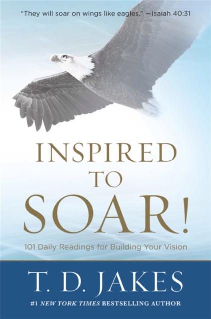 Inspired to Soar! : 101 Daily Readings for Building Your Vision, Hardback Book