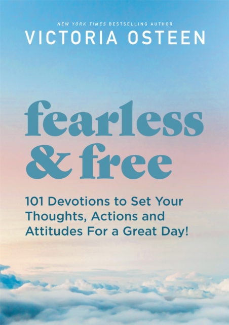 Fearless and Free : Devotions to Set Your Thoughts, Attitudes, and Actions for a Great Day!, Hardback Book