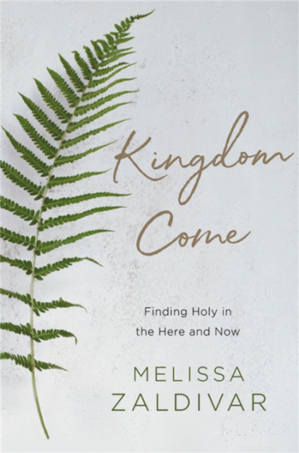 Kingdom Come : Finding Holy in the Here and Now, Hardback Book