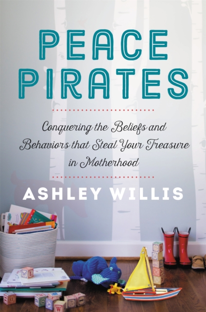 Peace Pirates : Reclaiming the Treasures of Your Motherhood Adventure, Paperback / softback Book