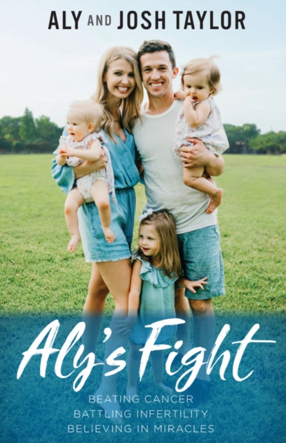 Aly's Fight : Beating Cancer, Battling Infertility, and Believing in Miracles, Paperback / softback Book