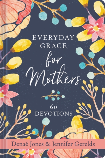 Everyday Grace for Mothers : 60 Devotions, Hardback Book