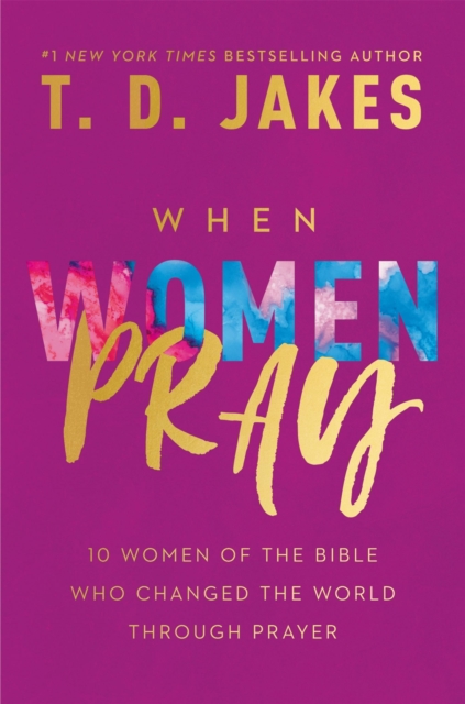 When Women Pray : 10 Women of the Bible Who Changed the World through Prayer, Hardback Book