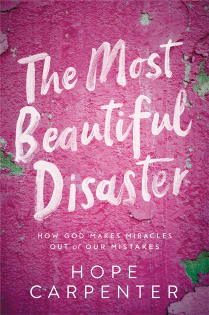 The Most Beautiful Disaster : How God Makes Miracles Out of Our Mistakes, Paperback / softback Book