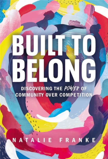 Built to Belong : Discovering the Power of Community Over Competition, Paperback / softback Book