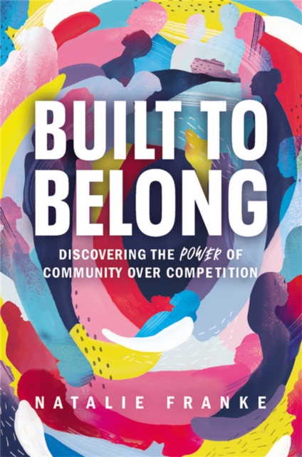 Built to Belong : Discovering the Power of Community Over Competition, Hardback Book