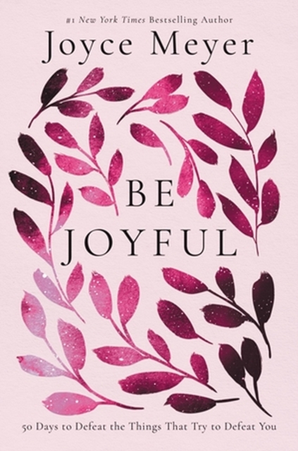 Be Joyful : 50 Days to Defeat the Things that Try to Defeat You, Paperback / softback Book