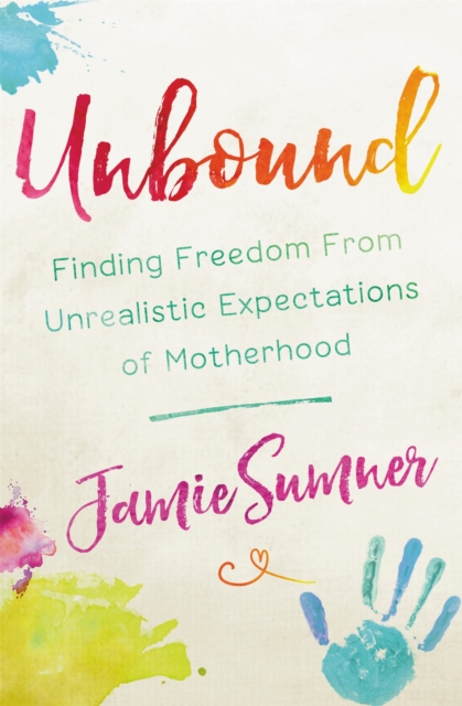 Unbound : Finding Freedom From Unrealistic Expectations of Motherhood, Paperback / softback Book