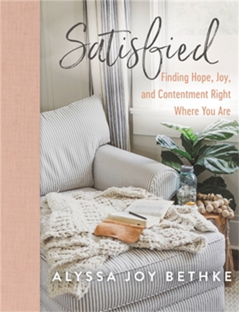 Satisfied : Finding Hope, Joy, and Contentment Right Where You Are, Hardback Book