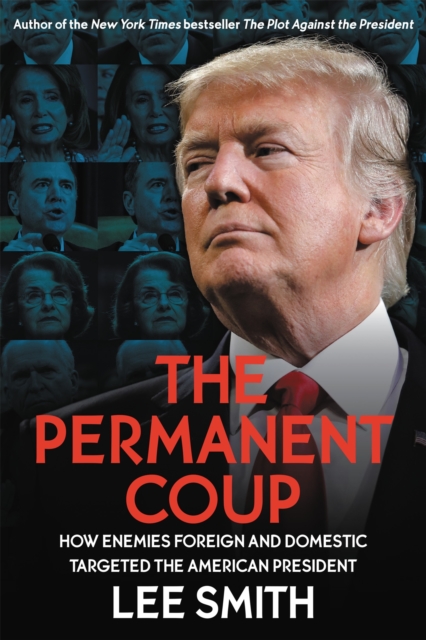 The Permanent Coup : How Enemies Foreign and Domestic Targeted the American President, Hardback Book
