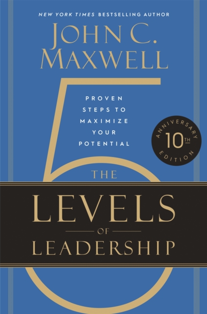 The 5 Levels of Leadership (10th Anniversary Edition) : Proven Steps to Maximize Your Potential, Hardback Book