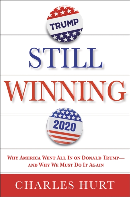 Still Winning : Why America Went All In on Donald Trump-And Why We Must Do It Again, Paperback / softback Book