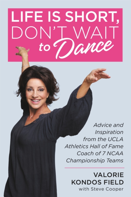 Life Is Short, Don't Wait to Dance : Advice and Inspiration from the UCLA Athletics Hall of Fame Coach of 7 NCAA Championship Teams, Paperback / softback Book