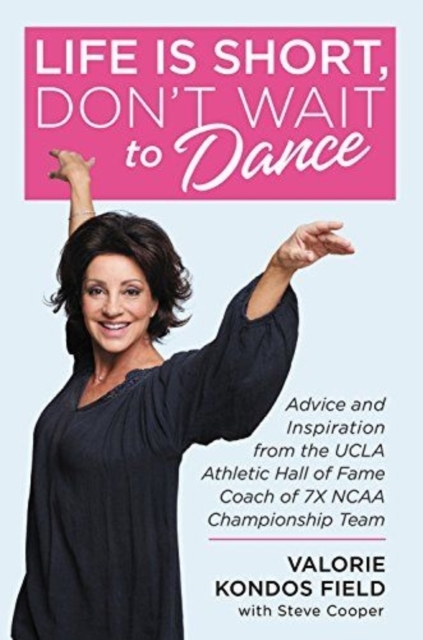 Life Is Short, Don't Wait to Dance : Advice and Inspiration from the UCLA Athletics Hall of Fame Coach of 7 NCAA Championship Teams, Hardback Book
