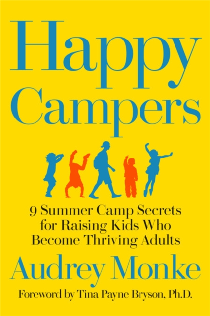 Happy Campers : 9 Summer Camp Secrets for Raising Kids Who Become Thriving Adults, Hardback Book