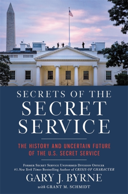 Secrets of the Secret Service : The History and Uncertain Future of the U.S. Secret Service, Hardback Book