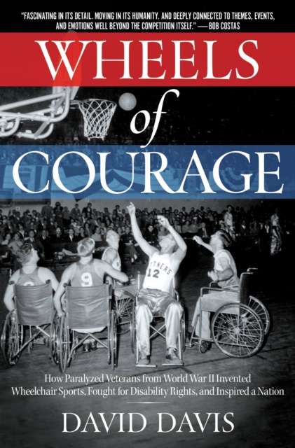 Wheels of Courage : How Paralyzed Veterans from World War II Invented Wheelchair Sports, Fought for Disability Rights, and Inspired a Nation, Paperback / softback Book