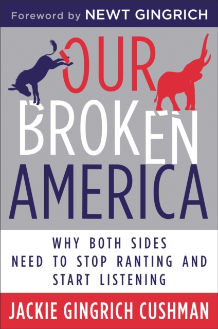 Our Broken America : Why Both Sides Need to Stop Ranting and Start Listening, Hardback Book