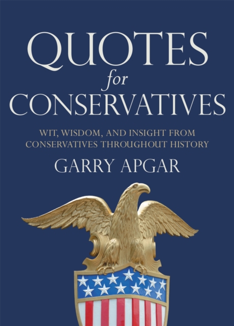 Quotes for Conservatives : Wit, Wisdom, and Insight from Conservatives throughout History, Hardback Book