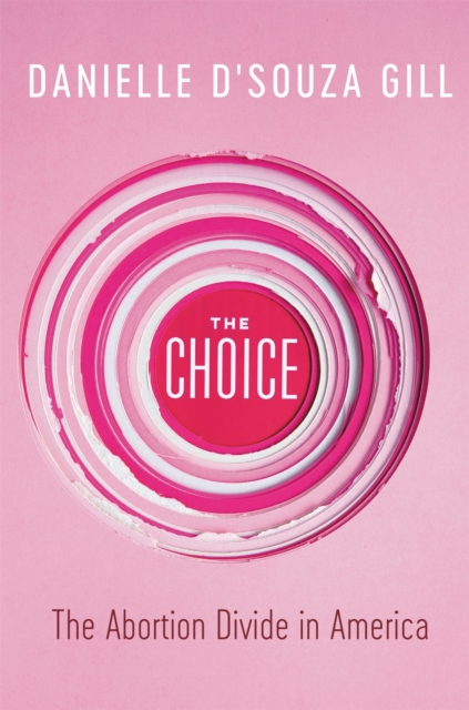 The Choice : The Abortion Divide in America, Hardback Book