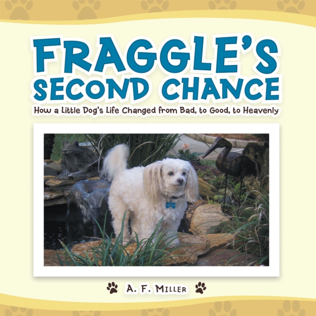 Fraggle'S Second Chance : How a Little Dog'S Life Changed from Bad to Good to Heavenly, EPUB eBook